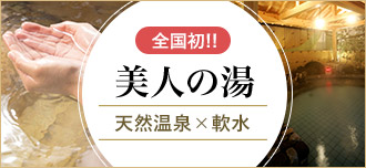 全国初　天然温泉×軟水使用の美人の湯